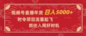 元旦春节来临，视频号直播年货项目助你实现日入5000+-宝妈福缘创业网