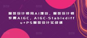 宝妈创业指南：玩转StableDiffusion，AIGC引领未来服装设计师潮流革命-宝妈福缘创业网