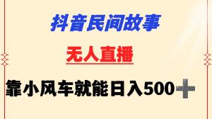 抖音无人直播挂机讲民间故事，小风车日赚500+新手也能快速上手-宝妈福缘创业网