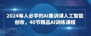 日照宝妈不可错过！2024 AI创富集训课，从入门到精通的40节实战课程-宝妈福缘创业网