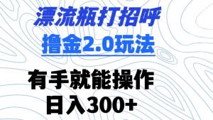 “漂流瓶”打招呼也能赚？新手日入300+实战攻略-宝妈福缘创业网