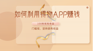 宝妈得物APP种草变现之路，百粉起航，稳赚收益-宝妈福缘创业网